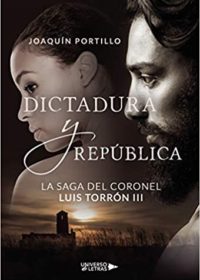 Dictadura y república (La saga del coronel Luis Torrón III) 